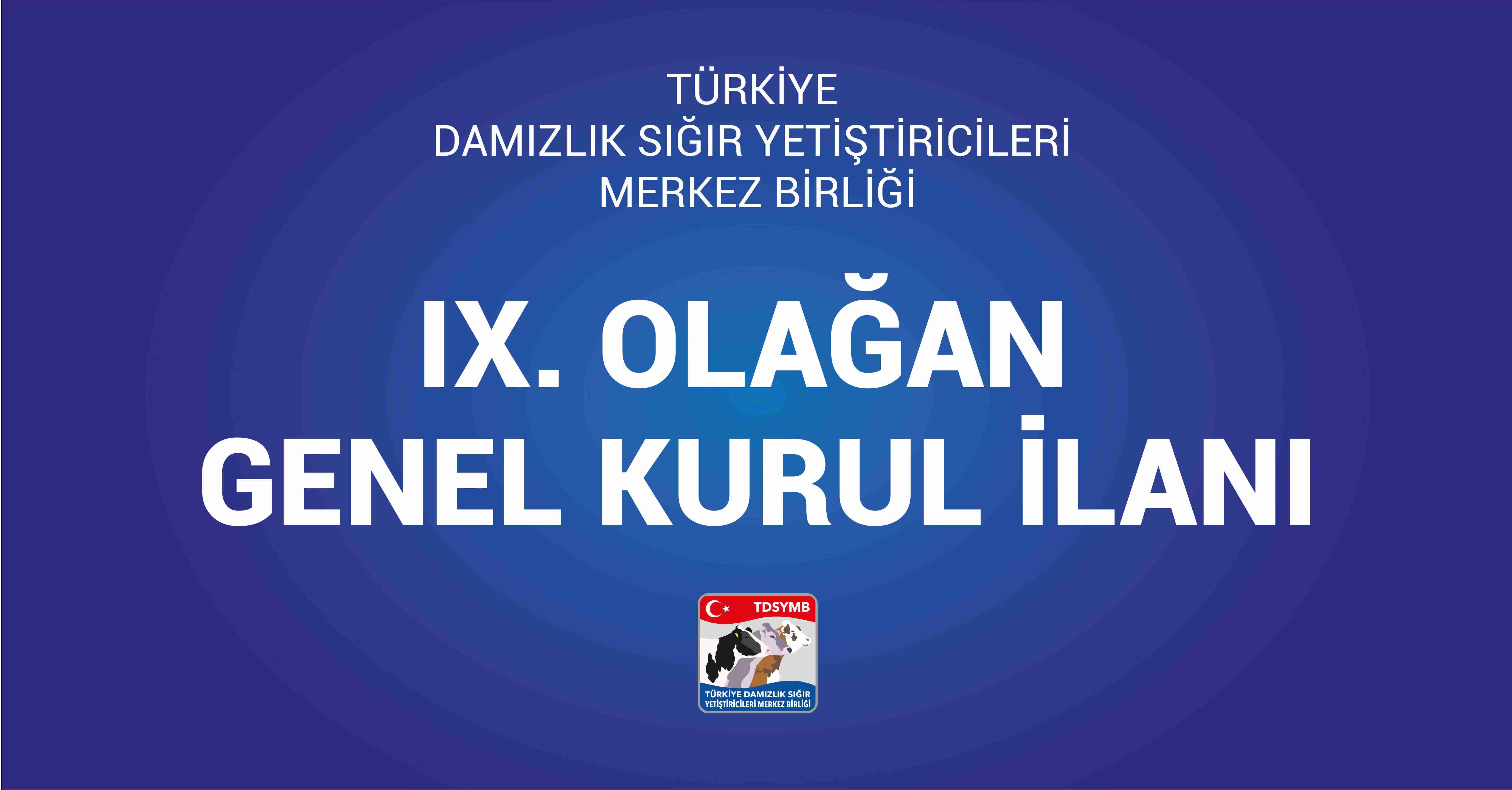 TÜRKİYE DAMIZLIK SIĞIR YETİŞTİRİCİLERİ MERKEZ BİRLİĞİ IX. OLAĞAN GENEL KURUL İLANI